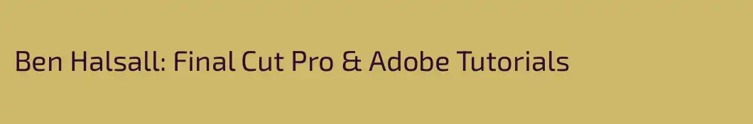 Ben Halsall: Final Cut Pro & Adobe Tutorials